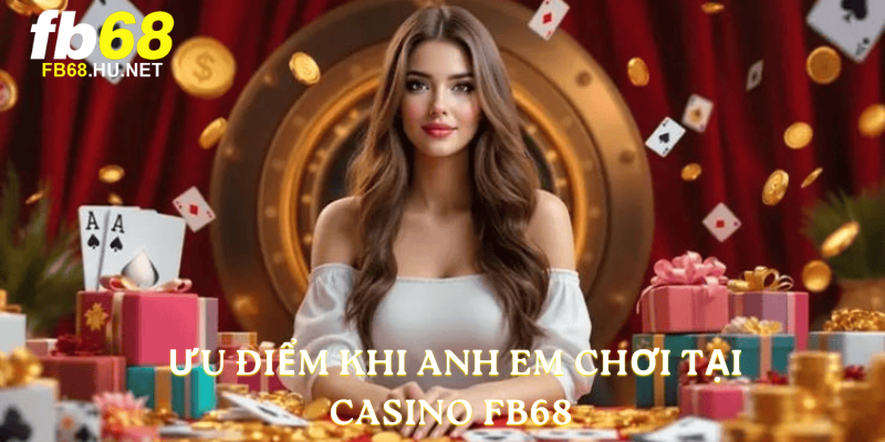 Ưu điểm khi anh em chơi tại Casino FB68